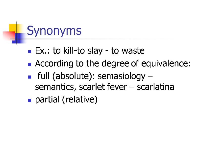 Synonyms Ex.: to kill-to slay - to waste According to the degree of equivalence: